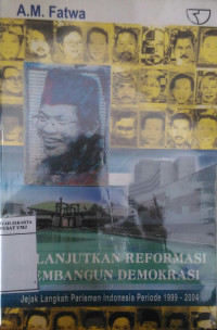 Melanjutkan reformasi membangun demokrasi: jejak langkah parlemen Indonesia periode 1999-2004