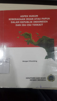 Aspek hukum keberadaan Irian atau Papua dalam republik Indonesia dan isu-isu terkait