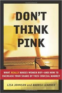 Don't think pink : what really makes women buy--and how to increase your share of this crucial market