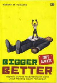 Bigger isn't always better ; inspirasi sukses para pemimpin bisnis untuk menang dalam persayingan