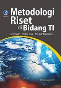 Metodologi riset di bidang TI; panduan praktis teori dan contoh kasus