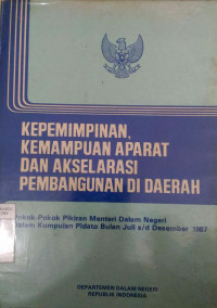 Kepemimpinan, kemampuan aparat dan akselarasi pembangunan di daerah: pokok-pokok pikiran Meneri Dalam Negeri dalam kumpulan pidato bulan Juli s/d Desember 1987