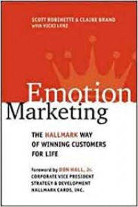 Emotion marketing : the hallmark way of capturing the heart of the consumer and building customers for life