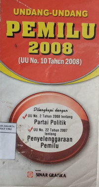 Undang-undang PEMILU 2008 (UU RI no. 10 tahun 2008): dilengkapi UU no. 2 tahun 2008 tentang Partai Politik UU no. 22 tahun 2007 tentang Penyelenggaraan PEMILU