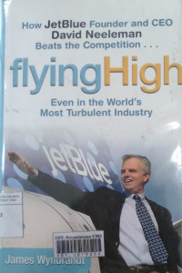 Flying high: how JetBlue founder and CEO David Neeleman beats the competition--even in the world's most turbulent industry