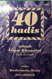 40 hadis telaah Imam Khomeini atas hadis-hadis mistis dan akhlak buku keempat