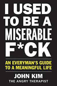 I used to be a miserable fuck : an everyman's guide to a meaningful life