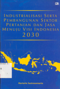 Industrialisasi serta pembangunan sektor pertanian dan jasa menuju visi Indonesia 2030