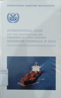 International code for the construction and equipment of ships carrying dangerous chemicals in bulk (IBC code) : resolution MSC.4(48) including amendments adopted by resolutions MSC.10(54) and MSC.14(57), and resolution MEPC.19(22) including amendments adopted by resolution MEPC.32(27)