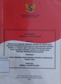 Putusan nomor 17/PUU-VI/2008 perihal: pengujian Undang-Undang nomor 32 tahu 2004 tentang Pemerintahan Daerah dan Undang-Undang nomor 12 tahun 2008 tentang Perubahann Kedua atas Undang-Undang nomor 32 tahun 2004 tentang Pemerintahan Daerah terhadap Undang-ndang Dasar Negara Republik Indonesia tahun 1945 diputus: Senin, 4 Agustus 2008