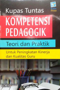 Kupas tuntas kompetensi pedagogik : teori dan praktik