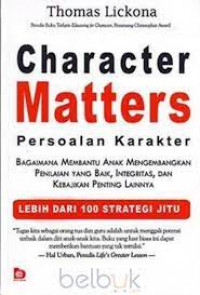 Character  matters persoalan karakter : bagaiman membantu anak mengembangkan penilaian yang baik, integritas, dan kebajikan penting lainnya