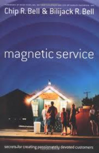 Magnetic service : secrets for creating passionately devoted customers