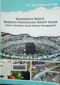 Manajemen bisnis berbasis pandangan hidup islam: islamic worldview-based business managemen