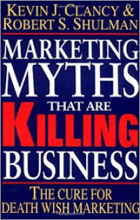 Marketing myths that are killing business : the cure for death wish marketing