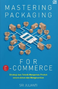 Mastering packaging for e-commerce : strategi dan teknik mengemas produk secara aman dan mengesankan