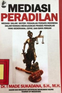 Mediasi peradilan: Mediasi dalam sistem peradilan perdata Indonesia dalam rangka mewujudkan proses peradilan yang sederhana, cepat , dan biaya ringan