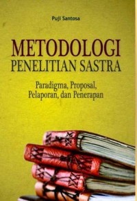 Metodologi Penelitian Sastra : Paradigma, Proposal, pelaporan dan Penerapan