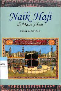 Naik haji di masa silam : kisah-kisah orang Indonesia naik haji 1482-1964 jilid I (1482-1890)