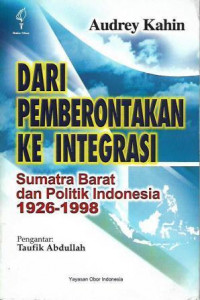 Dari pemberontakan ke integrasi : Sumatra Barat dan politik Indonesia 1926-1998