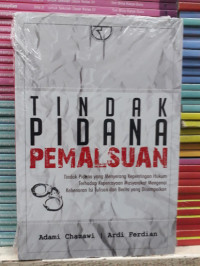 Tindak pidana pemalsuan : tindak pidana yang menyerang kepentingan hukum terhadap kepercayaan masyarakat mengenai kebenaran isi tulisan dan berita yang disampaikan