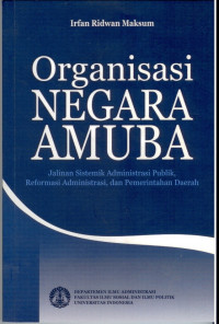 Organisasi negara amuba: jalinan sistemik administrasi publik, reformasi administrasi, dan pemerintahan daerah