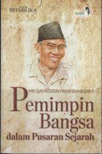 Mr. Sjafruddin Prawiranegara : pemimpin bangsa dalam pusaran sejarah