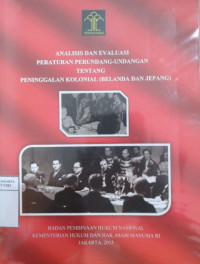 Analisis dan evaluasi peraturan perundang-undangan tentang peninggalan kolonial (Belanda dan Jepang)