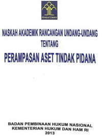 Naskah akademik rancangan undang-undang  tentang perampasan aset tindak pidana