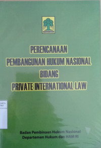 Perencanaan pembangunan hukum nasional bidang private international law