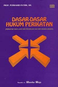 Dasar-dasar Hukum Perikatan; Perikatan yang Lahir dari Perjanjian dan Dari Undang-undang