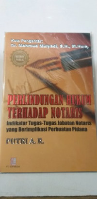 Perlindungan Hukum Terhadap Notaris; Indikator Tugas-tugas Jabatan Notaris yang Berimplikasi Perbuatan Pidana