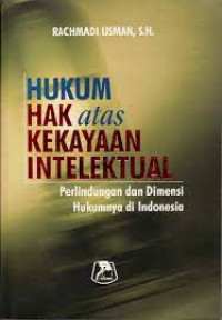 Hukum Hak Atas Kekayaan Intelektual; Perlindungan dan Dimensi Hukumnya di Indonesia