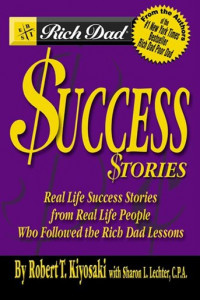 Rich dad's success stories: real life success stories from real life people who followed the rich dad lessons