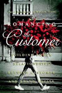 Romancing the customer : maximizing brand value through powerful relationship management