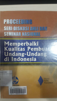 Memperbaiki kualitas pembuatan undang-undang di Indonesia: proceeding seri diskusi ahli dan seminar nasional 2007