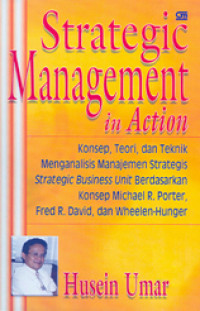 Strategic management in action: konsep, teori, dan teknik menganalisis manajemen strategis strategic business unit berdasarkan konsep Michael R. Porter, Fred R. David, dan Wheelen-Hunger