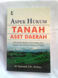 Aspek Hukum Tanah Aset Daerah; Menemukan Keadilan, Kemanfaatan, dan Kepastian atas Eksistensi Tanah Aset Daerah