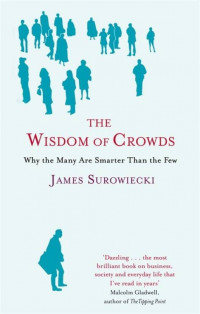 The wisdom of crowds: why the many are smarter than the few and how collective wisdom shapes business, economic, societies, and nations