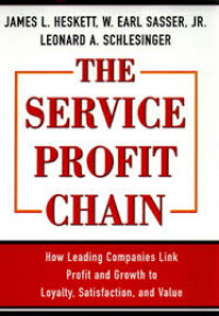 The service profit chain : how leading companies link profit and growth to loyalty, satisfaction, and value