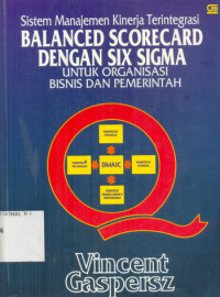 Balanced scorecard dengan six sigma untuk organisasi bisnis dan pemerintah : sistem manajemen kinerja terintegrasi