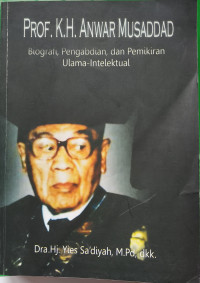 Prof. K.H. Anwar Musaddad : biografi, pengabdian, dan pemikiran ulama-intelektual