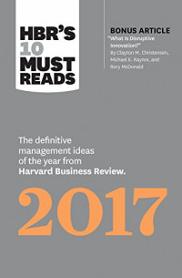 HBR's 10 must reads 2017 : the definitive management ideas of the year from harvard business review
