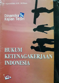 Hukum ketenagakerjaan Indonesia: dinamika & kajian teori
