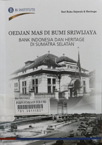Oedjan mas di bumi Sriwijaya : bank Indonesia dan heritage di Sumatra Selatan