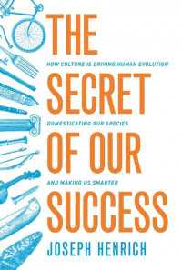 The secret of our success : how culture is driving human evolution, domesticating our species, and making us smarter.