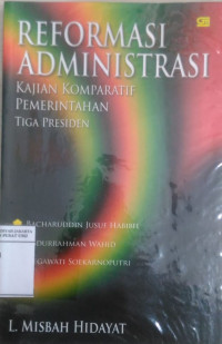 Reformasi administrasi: kajian komparatif pemerintahan tiga presiden Bacharuddin Jusuf Habibie, Abdurrahman Wahid, Megawati Soekarnoputri