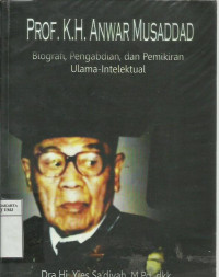 Prof. K.H. Anwar Musaddad: biografi, pengabdian, dan pemikiran ulama-intelektual