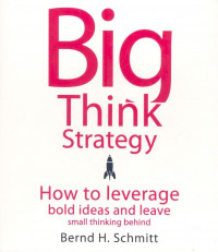 Big think strategy : how to leverage bold ideas and leave small thinking behind