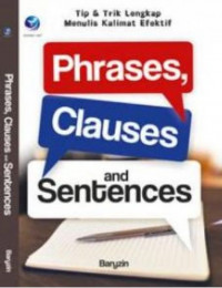 Tip&trik lengkap menulis kalimat efektif ; Phrases, Clause and Sentences : Tip & Trik Lengkap Menulis Kalimat Efektif